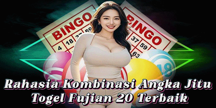 Rahasia Kombinasi Angka Jitu Togel Fujian 20 Terbaik