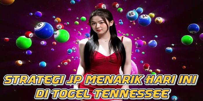 Strategi JP Menarik Hari Ini di Togel Tennessee