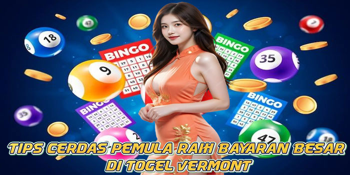 Tips Cerdas Pemula Raih Bayaran Besar di Togel Vermont