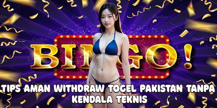 Tips Aman Withdraw Togel Pakistan Tanpa Kendala Teknis